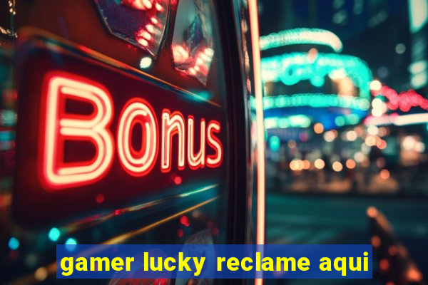 gamer lucky reclame aqui